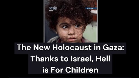 The New Holocaust is Gaza: Where, Thanks to Israel... Hell is For Children