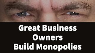 A Monopoly is the Goal of Every Business Man
