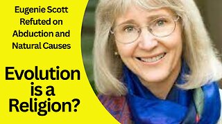 Eugenie Scott Refuted on Abduction and Natural Causes; Is Evolution a Religion?