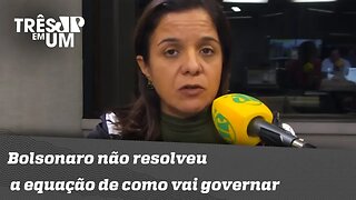 Vera Magalhães: "Bolsonaro não resolveu a equação de como vai governar"