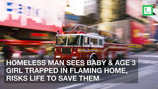 Homeless Man Sees Baby & Age 3 Girl Trapped in Flaming Home, Risks Life to Save Them