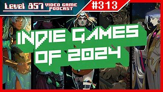 Level 857 Video Game Podcast Ep-313: Our Most Anticipated Indie Games of 2024