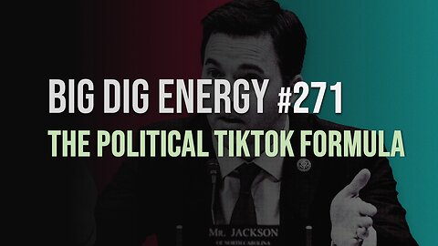 Big Dig Energy 271: The Political TikTok Formula