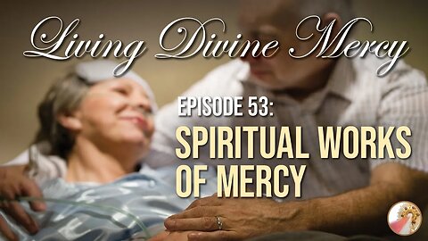 Spiritual Works of Mercy - Living Divine Mercy TV Show (EWTN) Ep. 53