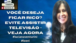 VOCÊ DESEJA FICAR RICO? EVITE ASSISTIR TELEVISÃO - VEJA AGORA #lucianaventurini #loovi