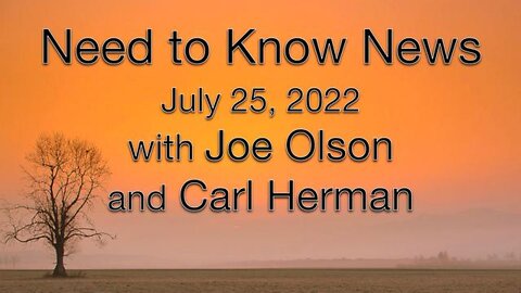 Need to Know News (25 July 2022) with Joe Olson and Carl Herman