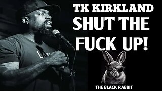 TK KIRKLAND: SHUT THE FUCK UP!