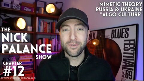 The Nick Palance Show #12 • Mimetic Theory, Russia & Ukraine, and "Algorithm Culture" [NPS12]