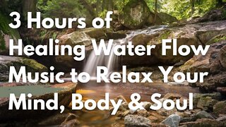 Healing Water Flow Music to Relax Your Mind, Body & Soul - Three hours of pure music