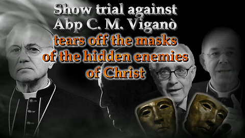 Show trial against Abp C. M. Viganò tears off the masks of the hidden enemies of Christ