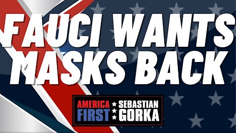 Sebastian Gorka FULL SHOW: Fauci wants masks back