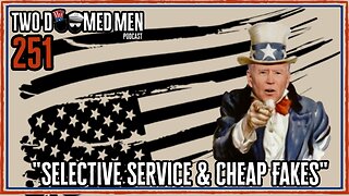 Episode 251 "Selective Service & Cheap Fakes"