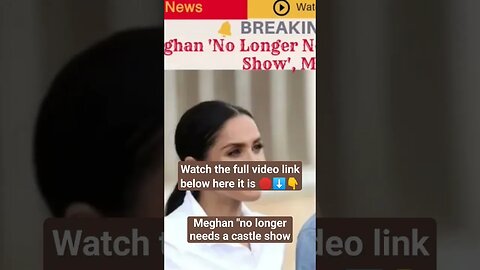 Meghan "no longer needs a castle show