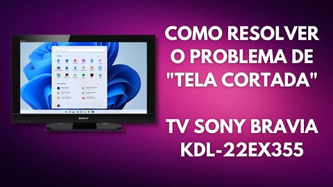 COMO RESOLVER O PROBLEMA DE TELA CORTADA (OVERSCAN) - TV SONY BRAVIA - KDL-22EX355