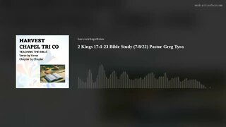 2 Kings 17:1-23 Bible Study (7/8/22) Pastor Greg Tyra