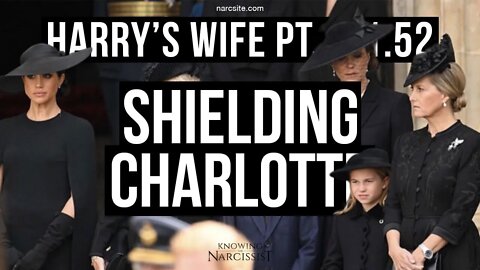 Harrys Wife 101.52 Shielding Charlotte (Meghan Markle)