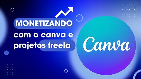 Canva - Monetizando e ganhando uma grana com projetos freelancer fácil