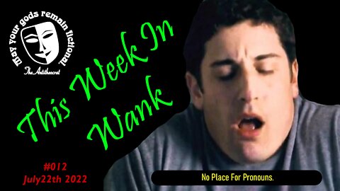 This Week In Wank - Ep. 12. No Place For Pronouns