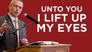 Unto You I Lift Up My Eyes | Dr. Timothy Edwards