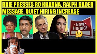 BRIAHNA JOY GRAY PRESSES RO KHANNA, RALPH NADER MESSAGE TO THE SQUAD, QUIET HIRING INCREASE