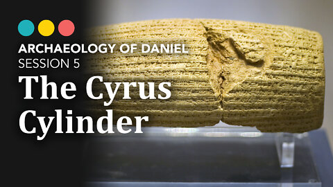 ARCHAEOLOGY OF DANIEL: The Cyrus Cylinder 6/7