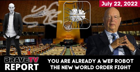 BraveTV Report - July 22, 2022 - YOU ARE ALREADY A WEF ROBOT - THE NEW WORLD ORDER FIGHT