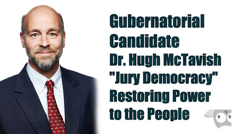 Gubernatorial Candidate Dr. Hugh McTavish. Jury Democracy, Restoring Power to the People