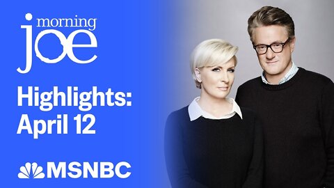 Watch Morning Joe Highlights: April 12 | MSNBC