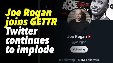 Joe Rogan joins GETTR. Twitter continues to implode