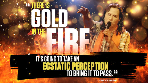Kim Clement | "There Is Gold In the Fire. It's Going to Take an Ecstatic Perception to Bring It to Pass."