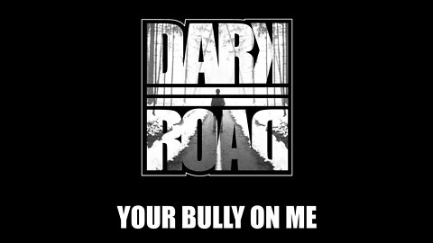 Dark Road - Your Bully On Me