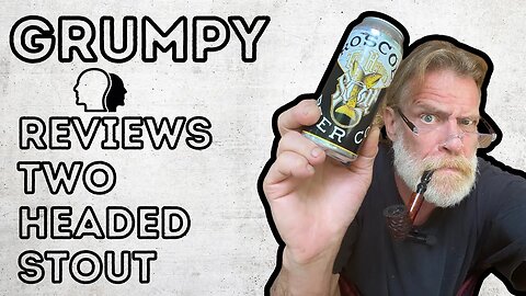 Grumpy Reviews Two Headed Stout #BeerReview #CraftBeer #PipeTalk