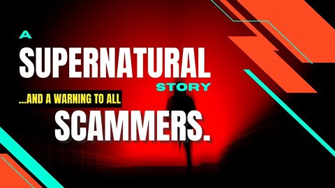 A SUPERNATURAL Story & a WARNING to all scammers.