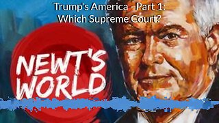 Newt's World Ep 134: Trump's America Part 1: Which Supreme Court?