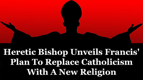 Heretic Bishop Unveils Francis' Plan To Replace Catholicism With A New Religion