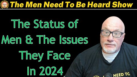 Men Need To Be Heard Show (Ep:37) The Status of Men & The Issues they Face In 2024
