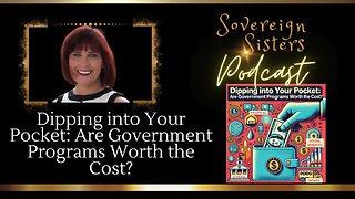 Sovereign Sisters Podcast | Episode 24 | Dipping into Your Pocket: Are Gov't Programs Worth the Cost