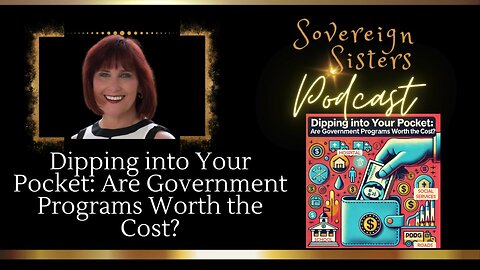 Sovereign Sisters Podcast | Episode 24 | Dipping into Your Pocket: Are Gov't Programs Worth the Cost