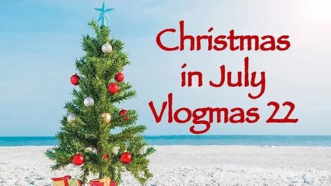 Day 22 - Christmas in July Vlogmas 2023