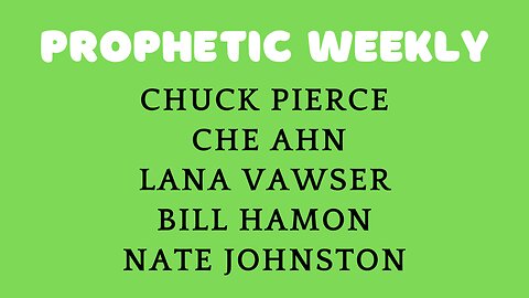 Prophetic Weekly - Chuck Pierce, Bill Hamon, Che AHN, Lana Vawser, Nate Johnston