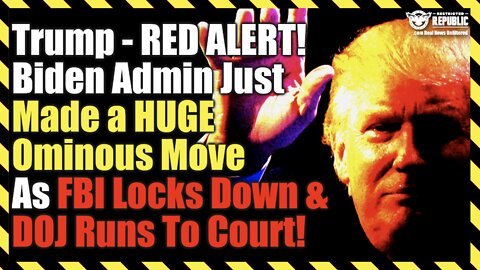 Trump; RED ALERT! Biden Admin Just Made a HUGE Ominous Move : As FBI Locks Down & DOJ Runs To Court!