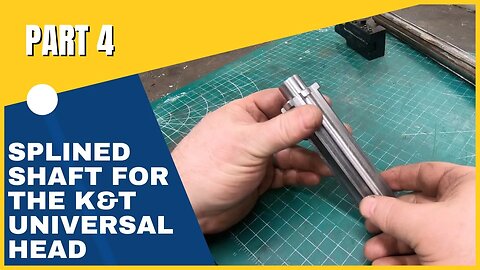 K&T Universal Milling Head - Part 4 - Final Machining a 6 spline test shaft