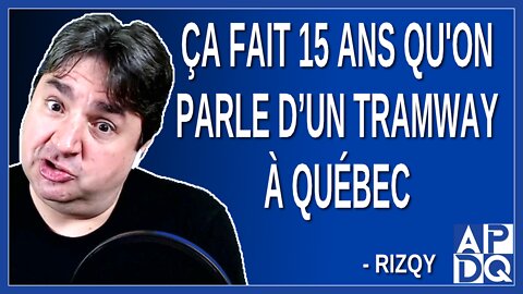 Ça fait 15 ans qu'on parle de tramway au Québec. Dit Rizqy