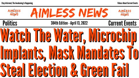 Watch The Water, Microchip Implants, Mask Mandates Back To Steal Election & Green Energy Fail