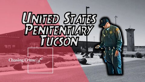 USP Tucson: Inside the Dangerous Desert Prison