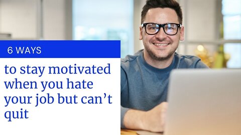 How to stay motivated when you hate your job but can't quit (6 ways to stay positive)