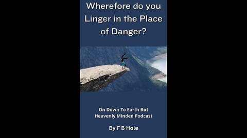 Wherefore do you Linger in the Place of Danger? by F B Hole, on Down to Earth But Heavenly Minded PC