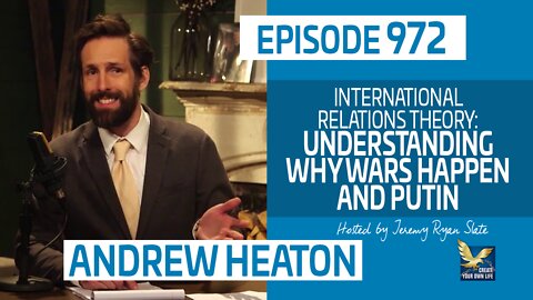 International Relations Theory: Understanding Why Wars Happen and Putin with @Andrew Heaton