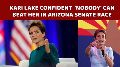 Kari Lake Confident 'Nobody' Can Beat Her in Arizona Senate Race