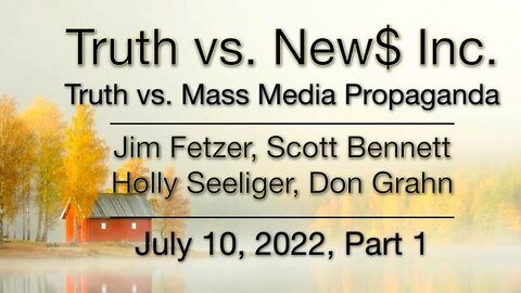 Truth vs. NEW$ Part 1 (10 July 2022) with Don Grahn, Scott Bennett, and Holly Seeliger